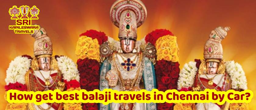 How get best tirupati balaji travels in Chennai by Car?